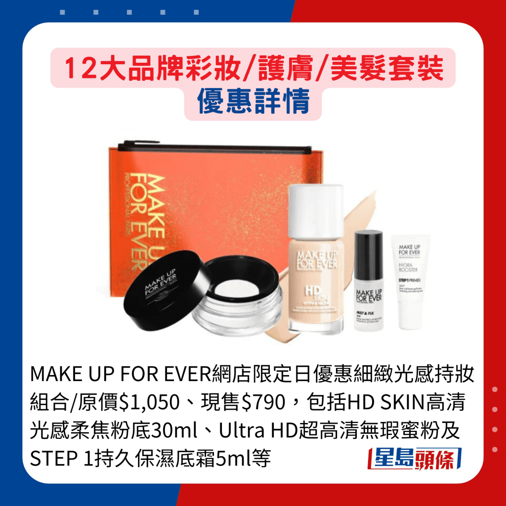 MAKE UP FOR EVER网店限定日优惠细致光感持妆组合/原价$1,050、现售$790，包括HD SKIN高清光感柔焦粉底30ml、Ultra HD超高清无瑕蜜粉及STEP 1持久保湿底霜5ml等