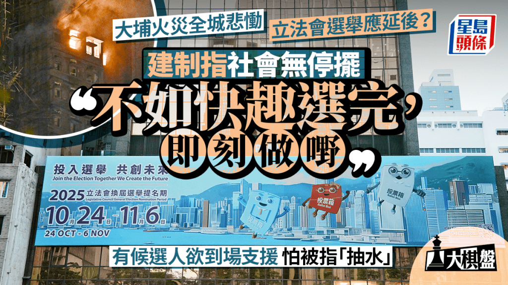 大棋盤︱大埔火災全城哀悼 選舉應如期舉行？建制：社會無停擺 推遲兩星期分別不大