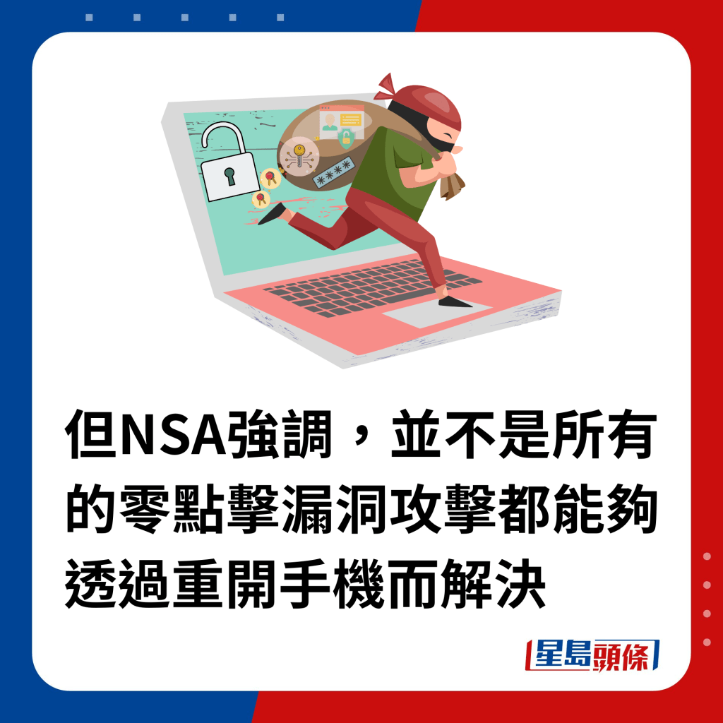 但NSA强调，并不是所有的零点击漏洞攻击都能够透过重开手机而解决