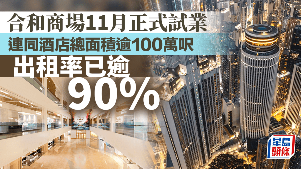 合和商場11月正式試業 連同酒店總面積逾100萬呎 出租率已逾90%