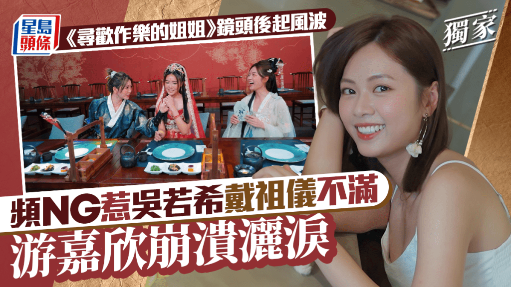 游嘉欣頻NG惹吳若希戴祖儀不滿崩潰灑淚 《尋歡作樂的姐姐》鏡頭後起風波丨獨家