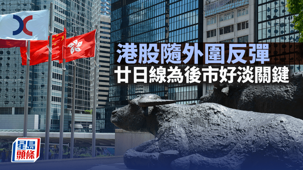 港股随外围反弹 廿日线为后市好淡关键｜古天后