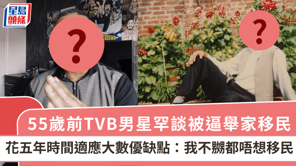 55歲前TVB男星罕談被逼舉家移民 花五年時間適應大數優缺點：我不嬲都唔想移民