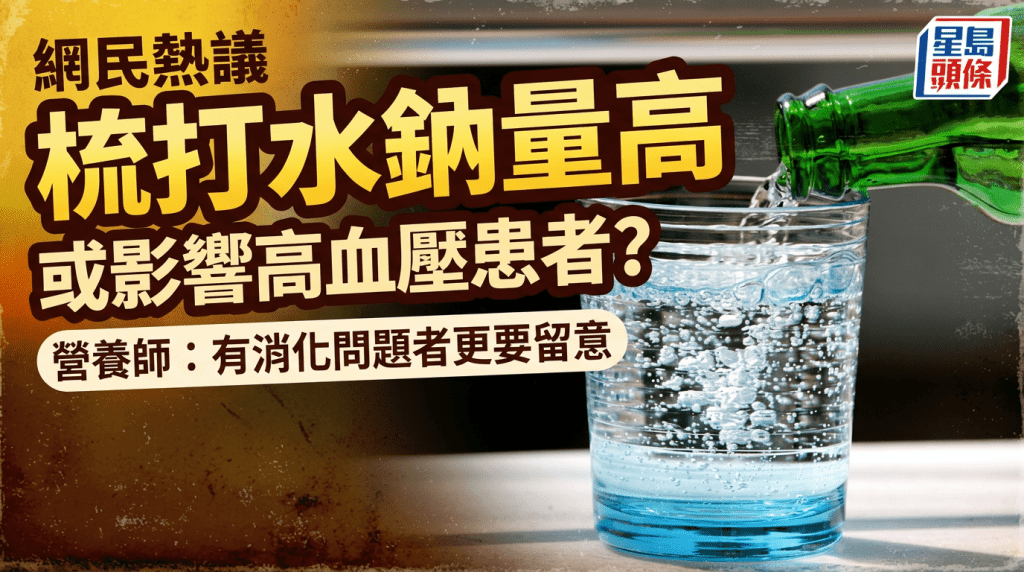 网民热议梳打水钠量高、或影响高血压患者？营养师：消化问题更要留意