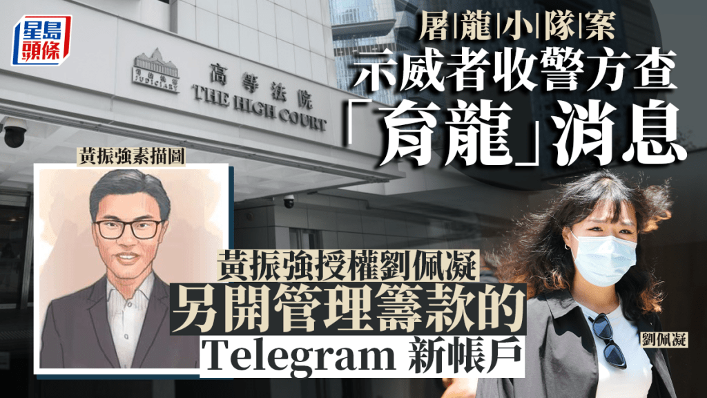 屠龍小隊案｜示威者收到警方正調查「育龍」消息 黃振強授權劉佩凝開立管理「育龍」籌款的Telegram新帳戶