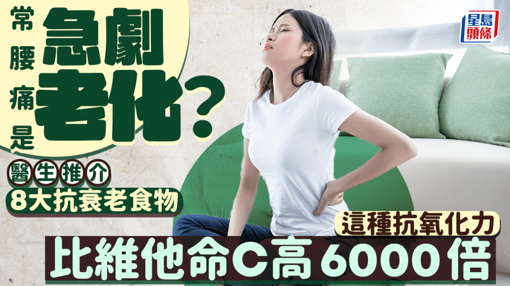 常腰痛是急劇老化？醫生推介8大抗衰老食物 抗氧化力比維他命C高6000倍