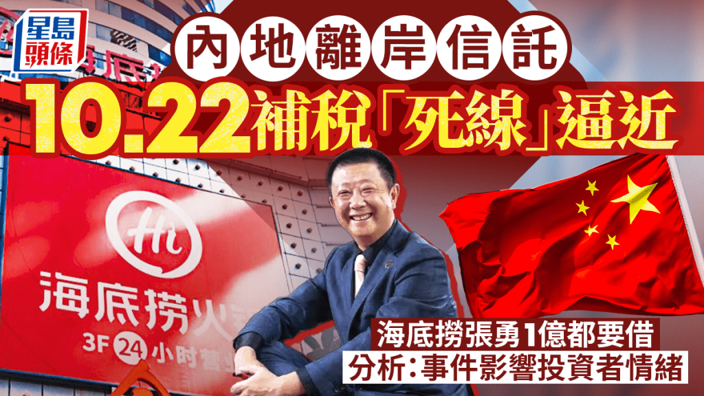 内地离岸信托10.22补税「死线」逼近 海底捞张勇1亿都要借 分析：事件影响投资者情绪