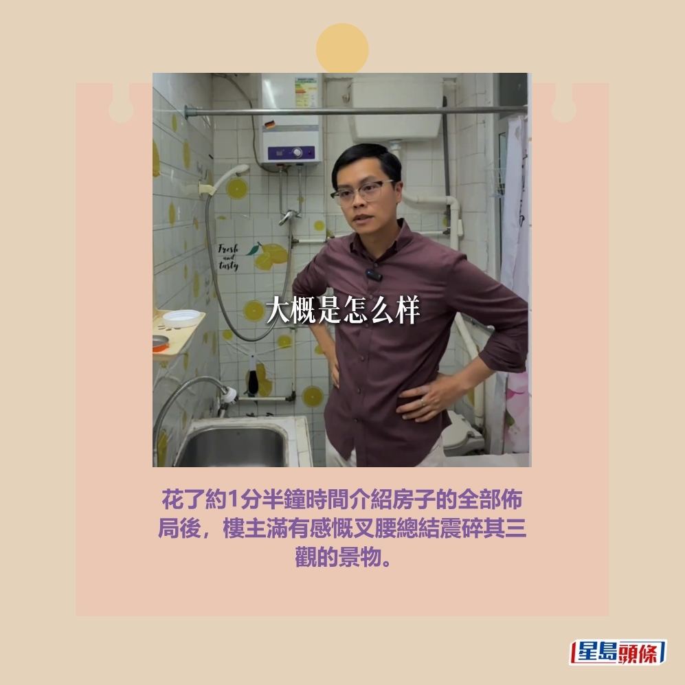 花了約1分半鐘時間介紹房子的全部佈 局後，樓主滿有感慨叉腰總結震碎其三 觀的景物。「湯姆港房」短片截圖