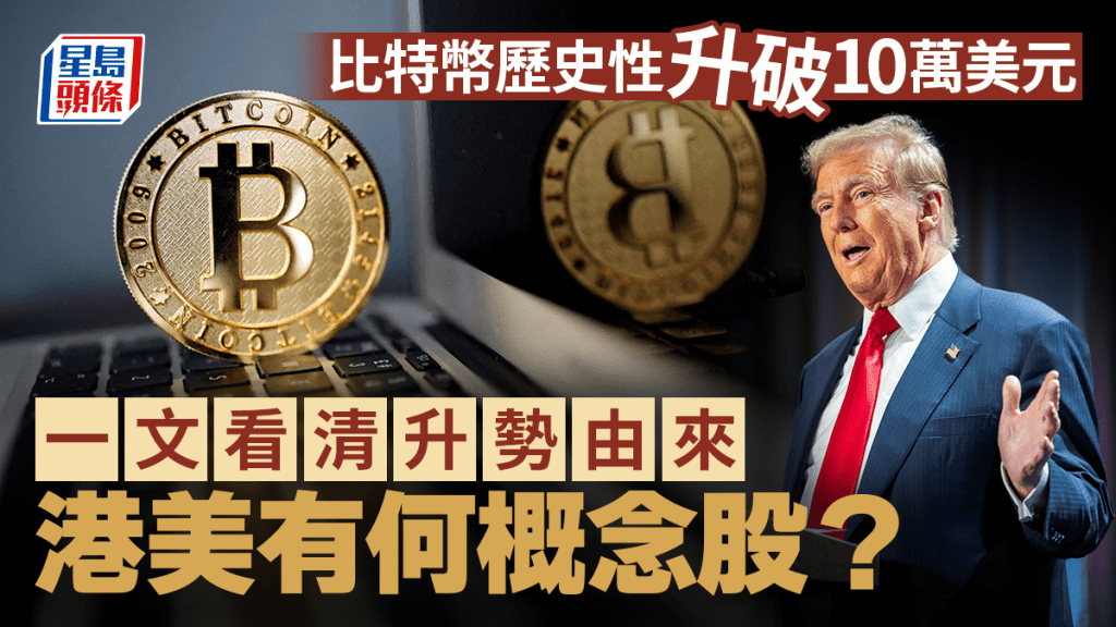 Bitcoin｜比特幣價格歷史性升破10萬美元 一文看清比特幣是什麼？ 怎麼買？ 港美有何概念股？