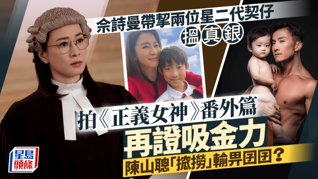 正義女神丨番外篇再證佘詩曼超強吸金力  帶挈兩個星二代契仔搵真銀  陳山聰「搲撈」輸畀囝囝？