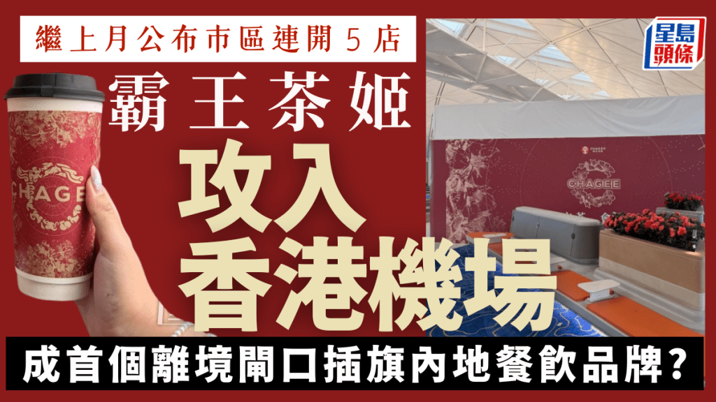 霸王茶姬香港機場開新店!成首個機場插旗內地餐飲品牌? 上月公布市區連開5分店