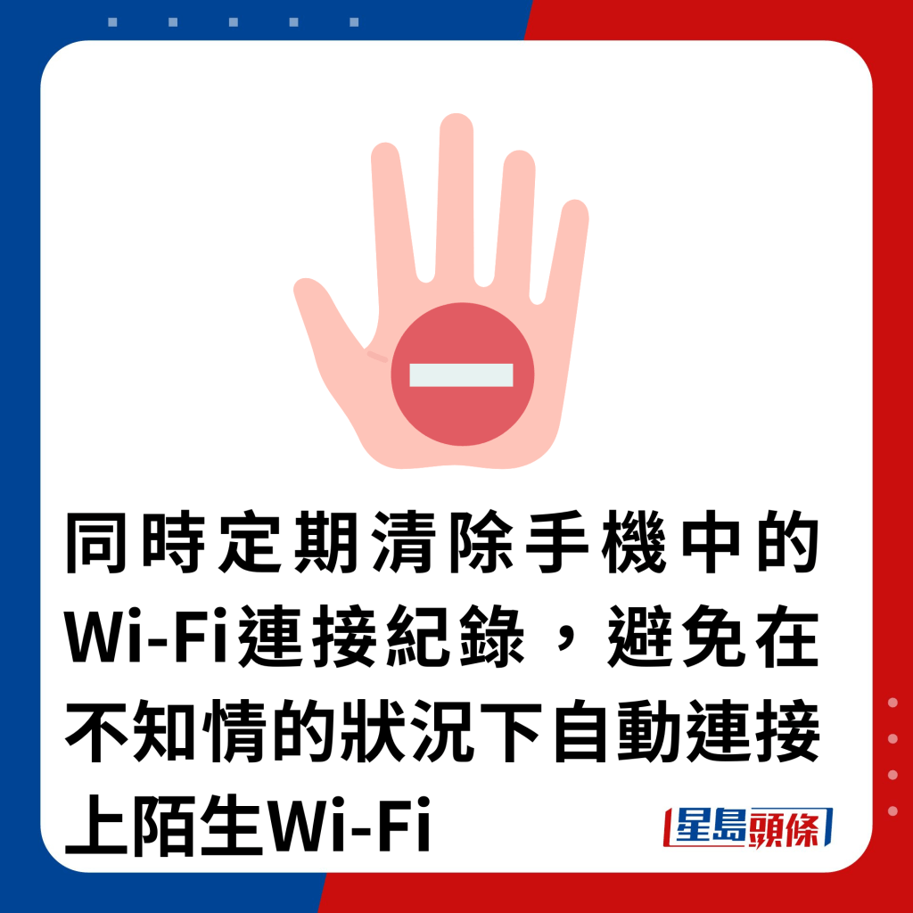 同時定期清除手機中的Wi-Fi連接紀錄，避免在不知情的狀況下自動連接上陌生Wi-Fi