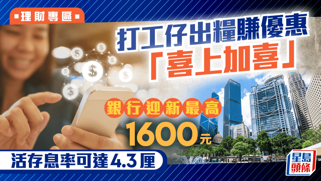 打工仔出糧賺優惠「喜上加喜」 銀行迎新最高1600元 活存息率可達4.3厘