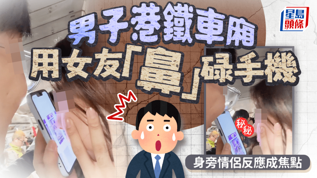 男子港鐵車廂用女友「鼻」碌手機 身旁情侶反應成焦點 男子港鐵車廂用女友「鼻」碌手機 身旁情侶反應成焦點