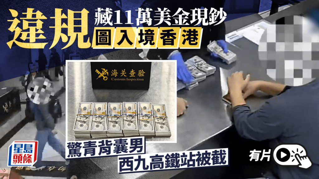 西九龍︱背囊男南下違規藏11萬美金現鈔  驚青過關被截︱有片