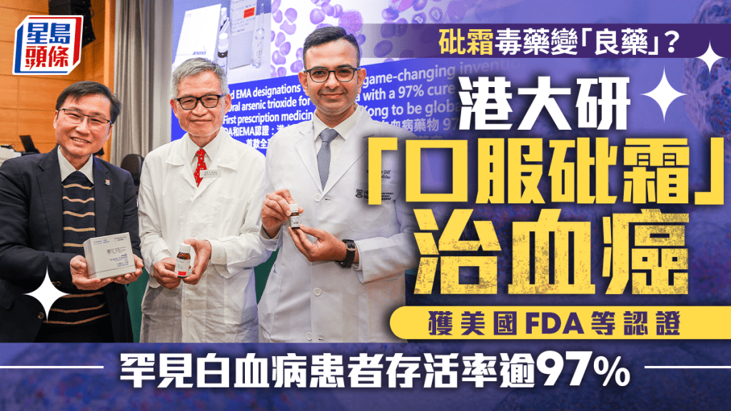 港大研全球首隻口服砒霜藥治罕見血癌 兼獲FDA及歐洲認證 患者存活率逾97%