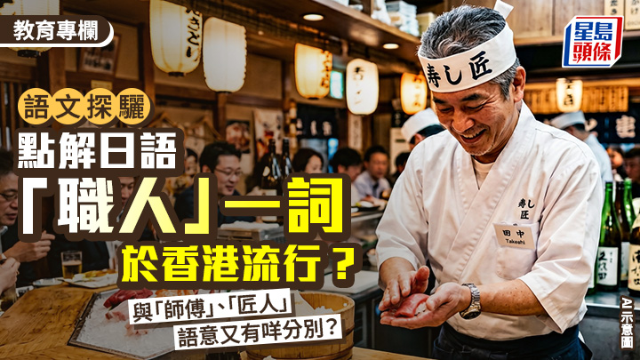 點解日語「職人」一詞於香港流行？與「師傅」、「匠人」 語意有咩分別？｜語文探驪