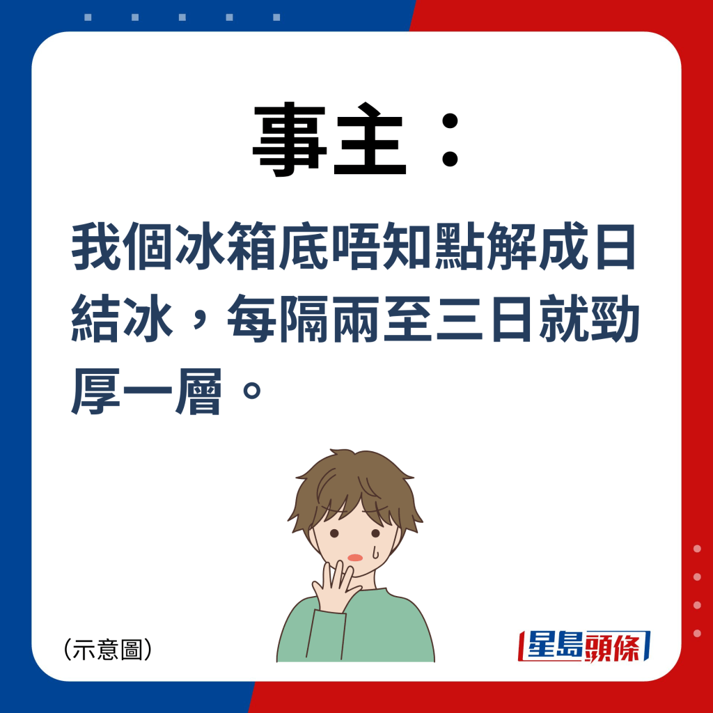 事主：我个冰箱底唔知点解成日结冰，每隔两至三日就劲厚一层。