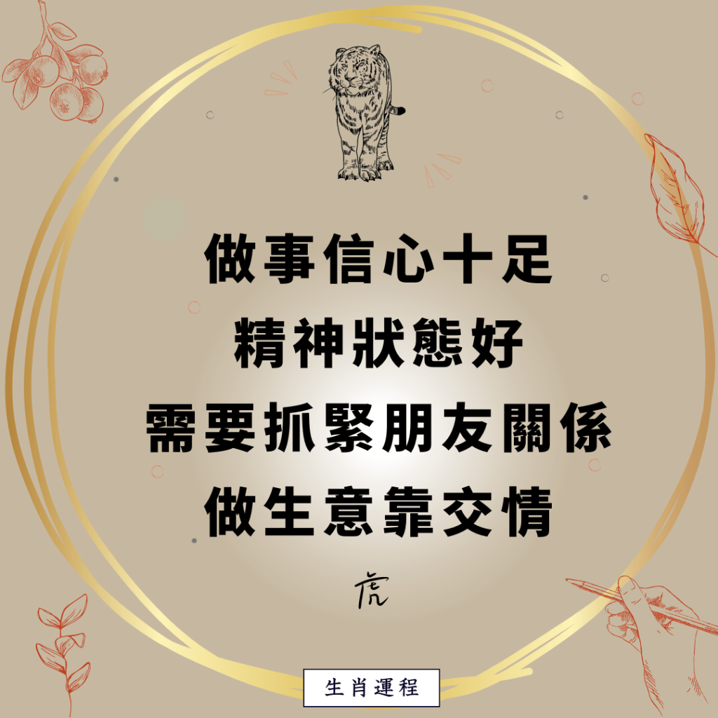 虎：做事信心十足，精神狀態好，需要抓緊朋友關係，做生意靠交情。