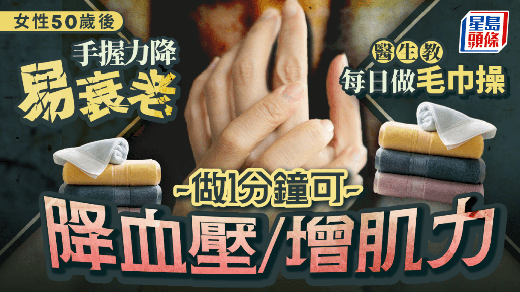 女性50歲後手握力降易衰老 醫生教每日做毛巾操 做1分鐘降血壓/增肌力