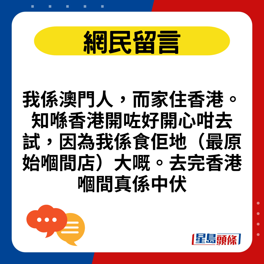 我係澳門人，而家住香港。知喺香港開咗好開心咁去試，因為我係食佢地（最原始嗰間店）大嘅。去完香港嗰間真係中伏