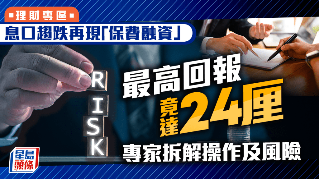 息口趨跌再現「保費融資」 最高回報竟達24厘 專家拆解操作及風險