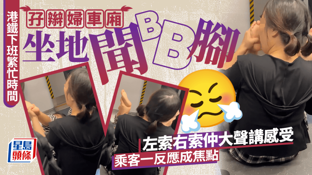 孖辮婦港鐵車廂坐地聞BB腳 左索右索大聲講感受 乘客一反應成焦點