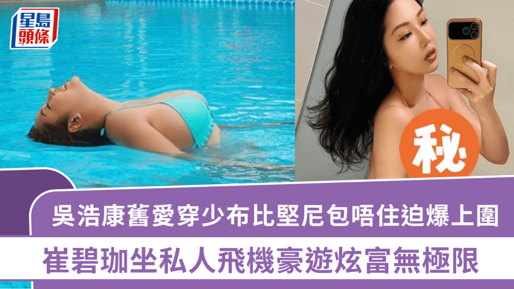 吳浩康舊愛崔碧珈穿少布比堅尼  包唔住迫爆上圍  坐私人飛機豪遊炫富無極限