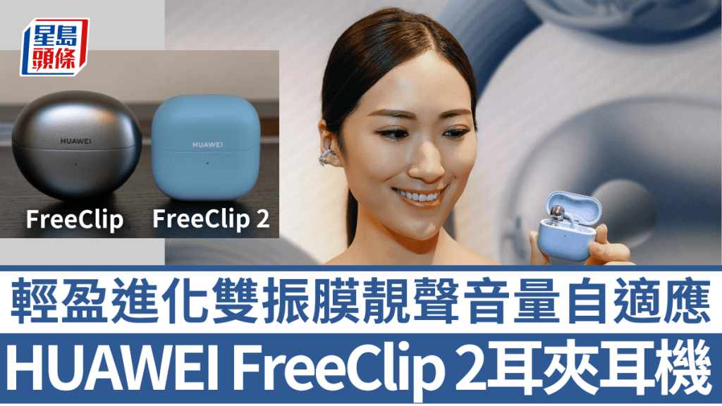 HUAWEI將於下月推出第2代耳夾耳機FreeClip 2， 耳機及充電盒更小巧輕盈，雙振膜亦令音量倍增。