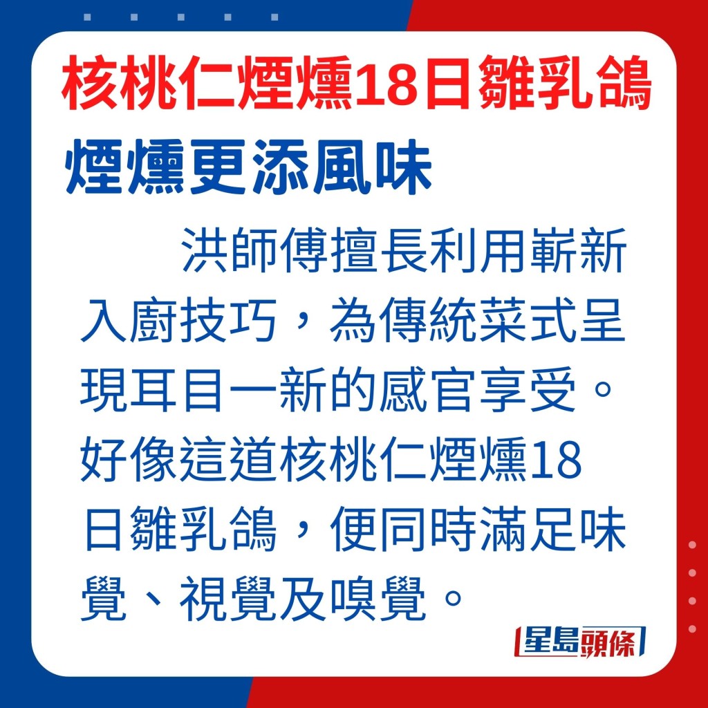 洪师傅分享的核桃仁烟熏18日雏乳鸽食谱，便同时满足味觉、视觉及嗅觉。