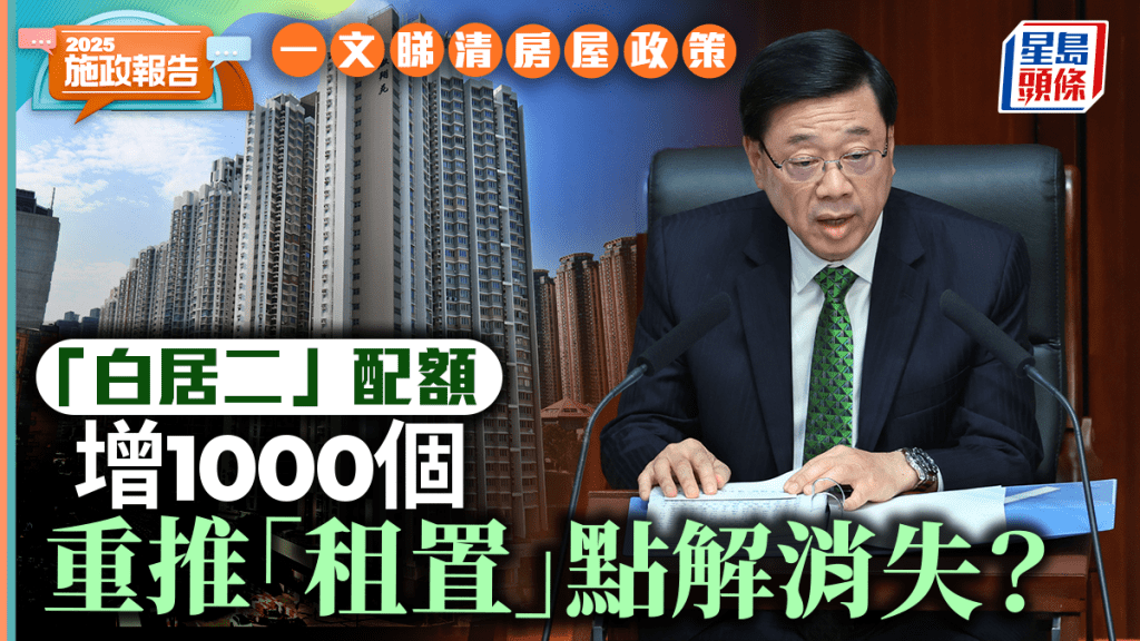 施政報告2025懶人包|一文睇清房屋政策 綠白表/白居二/長者樓換樓 重推「租置」點解消失?