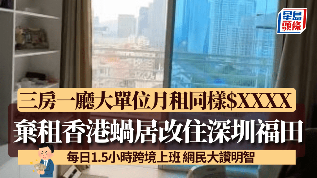 港漂女棄租香港75呎蝸居改住深圳福田 三房一廳大單位月租同樣$XXXX 每日1.5小時跨境上班 網民大讚明智