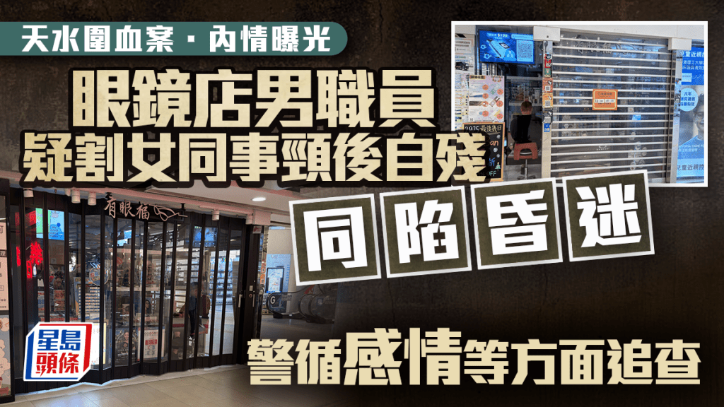 天水圍血案內情曝光  眼鏡店男職員疑割女同事頸後自殘  警循感情等多方面追查