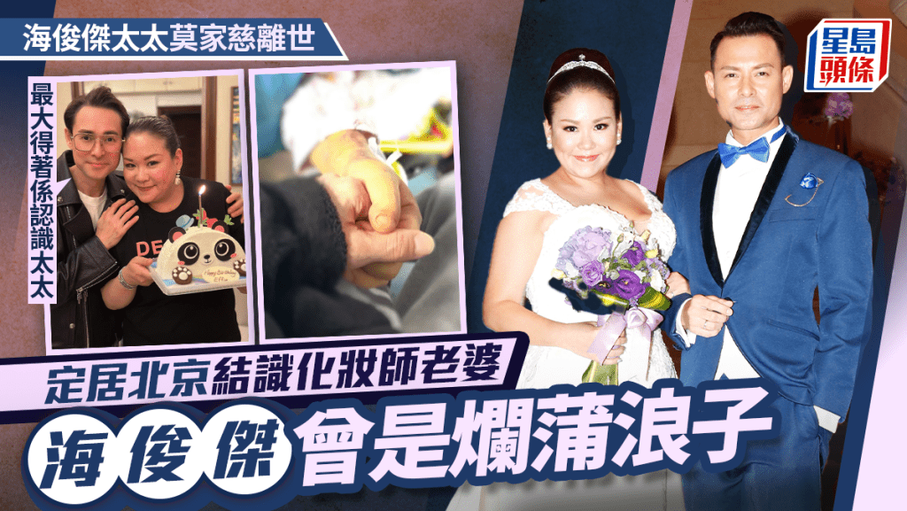 海俊傑太太莫家慈離世丨定居北京結識化妝師老婆 海俊傑曾是爛蒲浪子：最大得著係認識太太