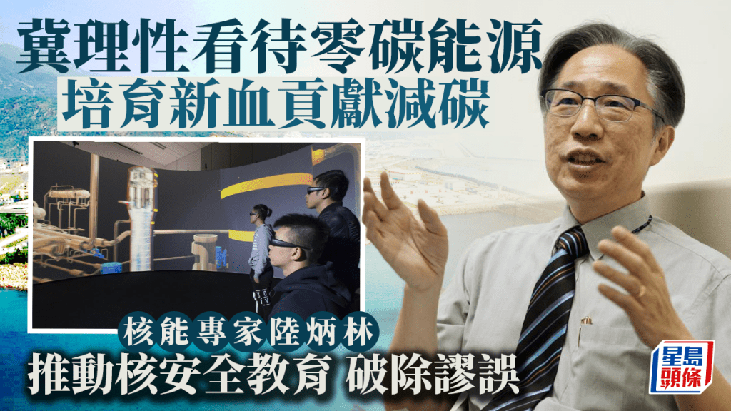 每日雜誌｜冀理性看待零碳能源 培育新血貢獻減碳 核能專家陸炳林推動核安全教育 破除謬誤