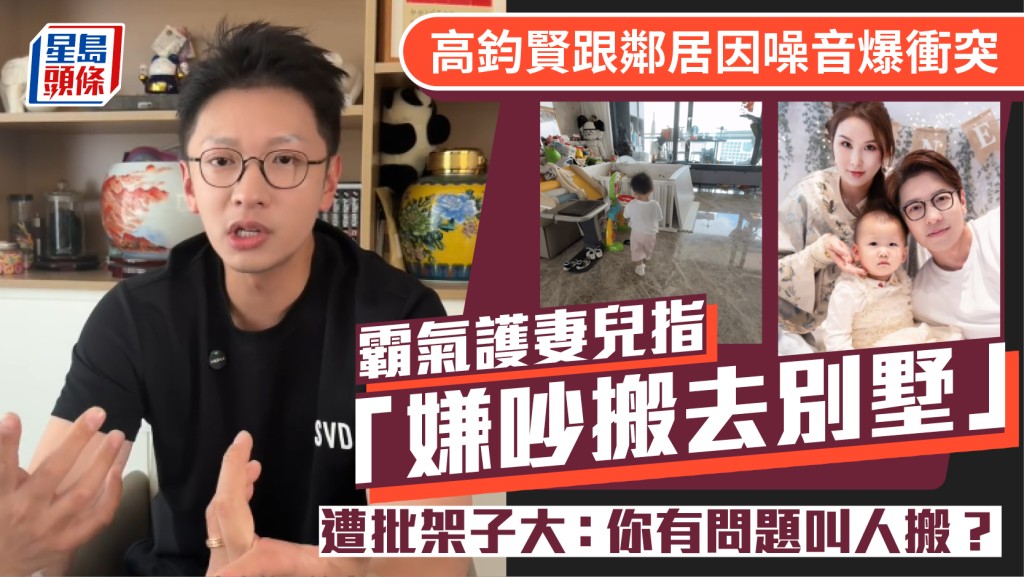 高钧贤跟邻居因噪音爆冲突  霸气护妻儿指「嫌吵搬去别墅」  遭批架子大：你有问题叫人搬？