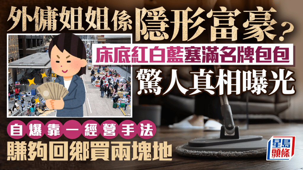 外佣姐姐系隐形富豪？ 床底塞满名牌包包 惊人真相曝光 自爆靠一经营手法赚够回乡买两块地｜Juicy叮