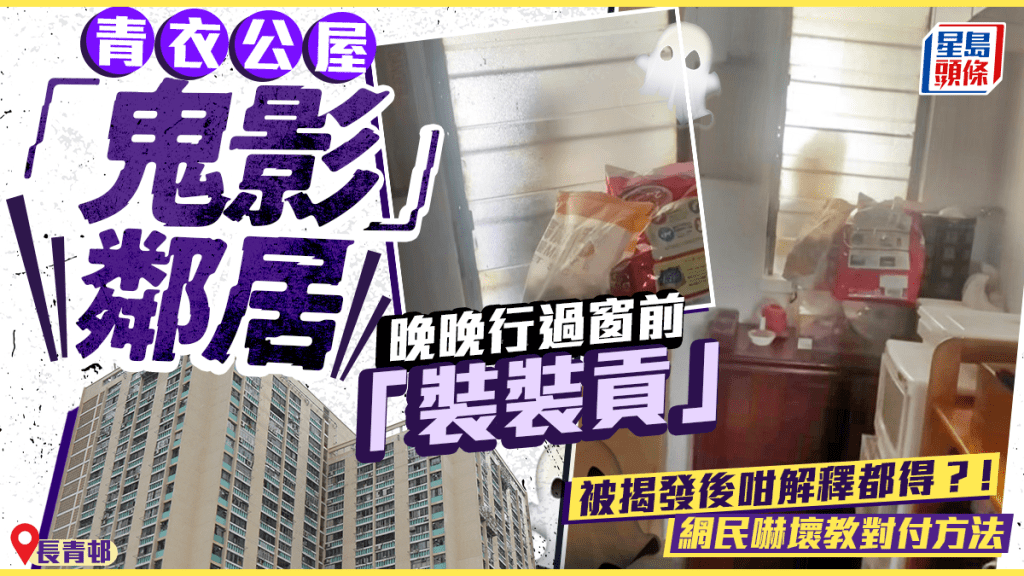 青衣公屋「鬼影」鄰居 晚晚行過窗前「裝裝貢」 被揭發後咁解釋都得？！