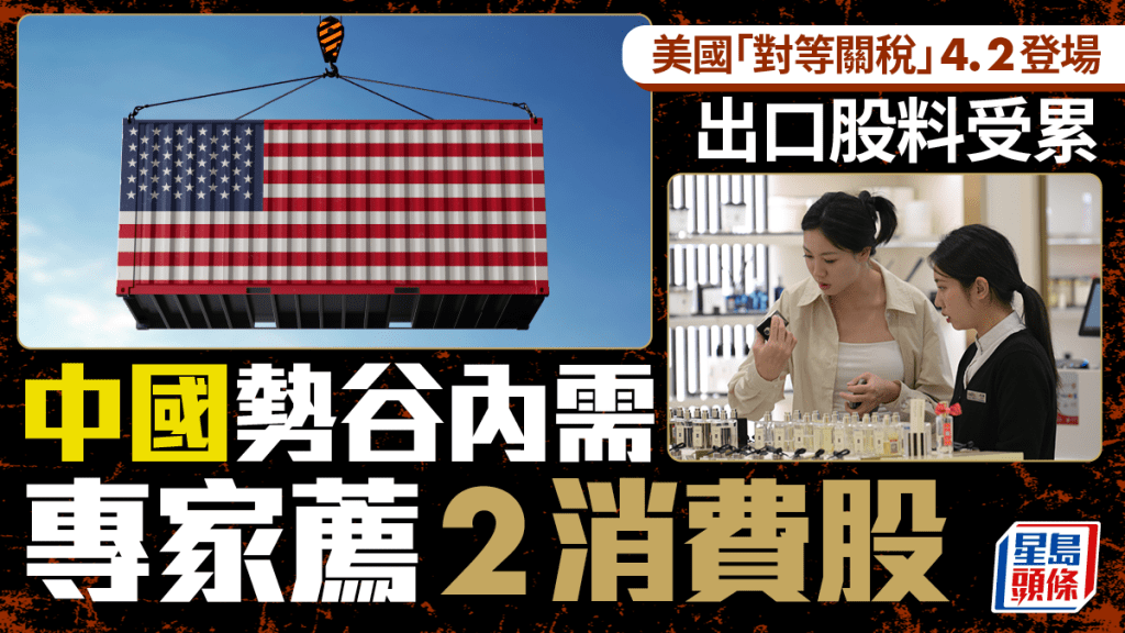 美國「對等關稅」4.2登場 出口股料受累 中國勢谷內需 專家薦2消費股