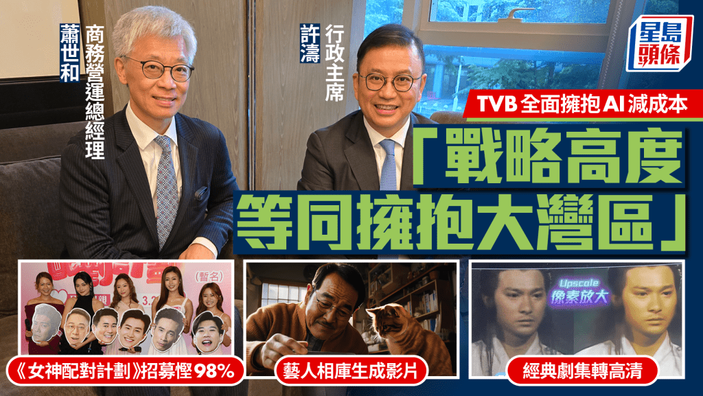 TVB全面擁抱AI見效 許濤：戰略高度等同擁抱大灣區 《女神配對計劃》招募成本慳98%