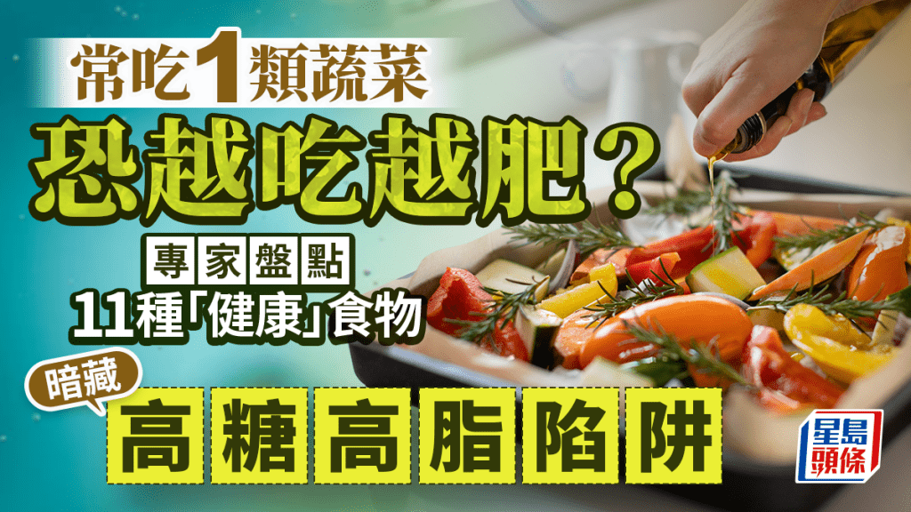 常吃1類蔬菜恐越吃越肥？專家盤點11種「健康」食物 暗藏高糖高脂陷阱