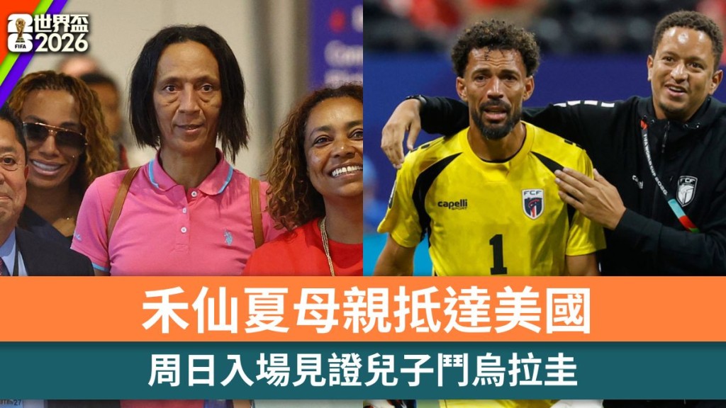 世界盃2026｜禾仙夏母親抵達美國 周日入場見證兒子鬥烏拉圭。路透社、美聯社