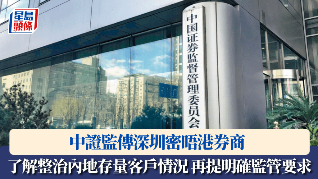 中证监传深圳密晤港券商 了解整治内地存量客户情况 再提明确监管要求