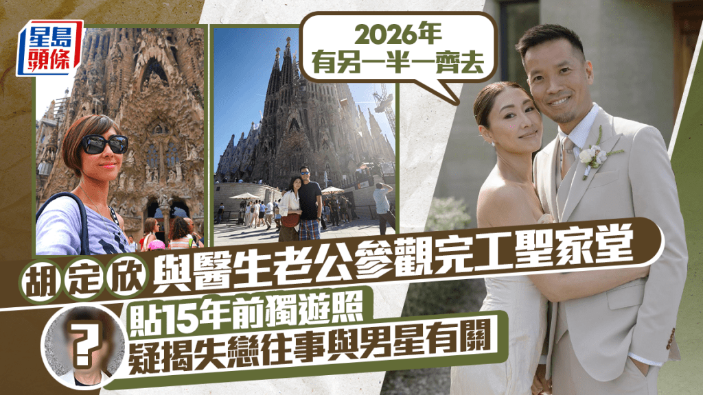胡定欣與醫生老公參觀完工聖家堂：2026年有另一半  貼15年前獨遊照疑揭失戀往事與男星有關
