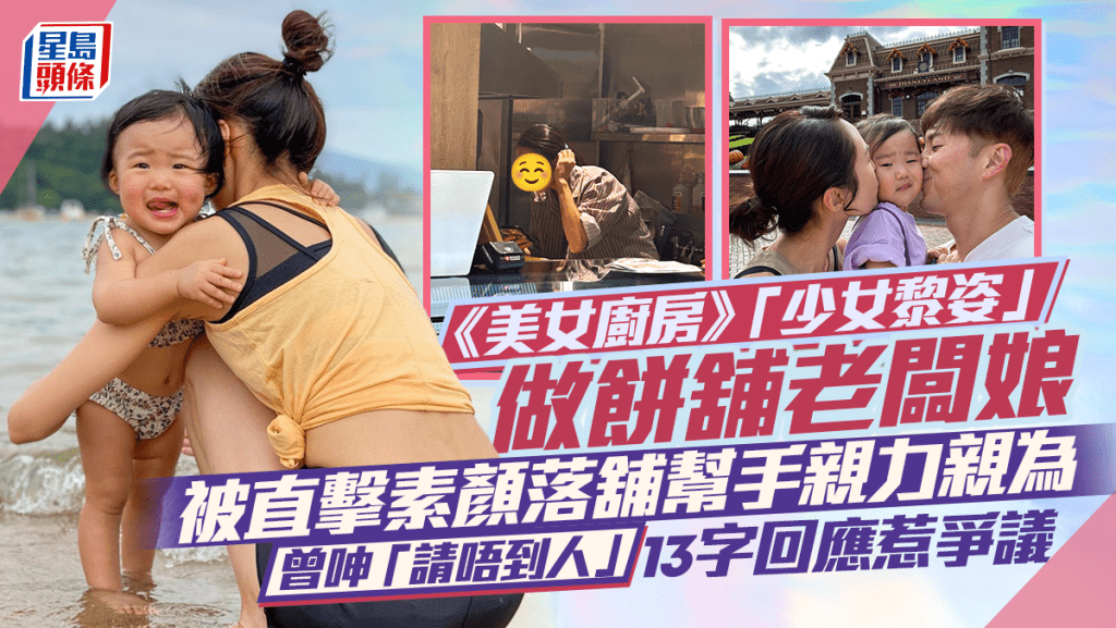 《美女廚房》「少女黎姿」做餅舖老闆娘   被直擊素顏落舖幫手親力親為  曾呻「請唔到人」13字回應惹爭議