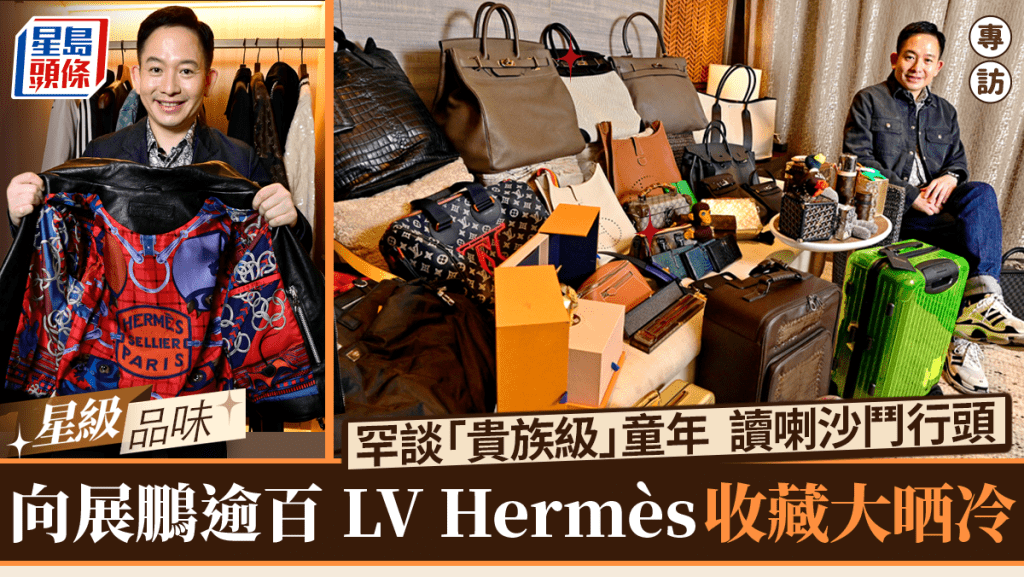 向展鵬逾百LV Hermès收藏大晒冷  親述「貴族級」童年讀喇沙鬥行頭｜星級品味