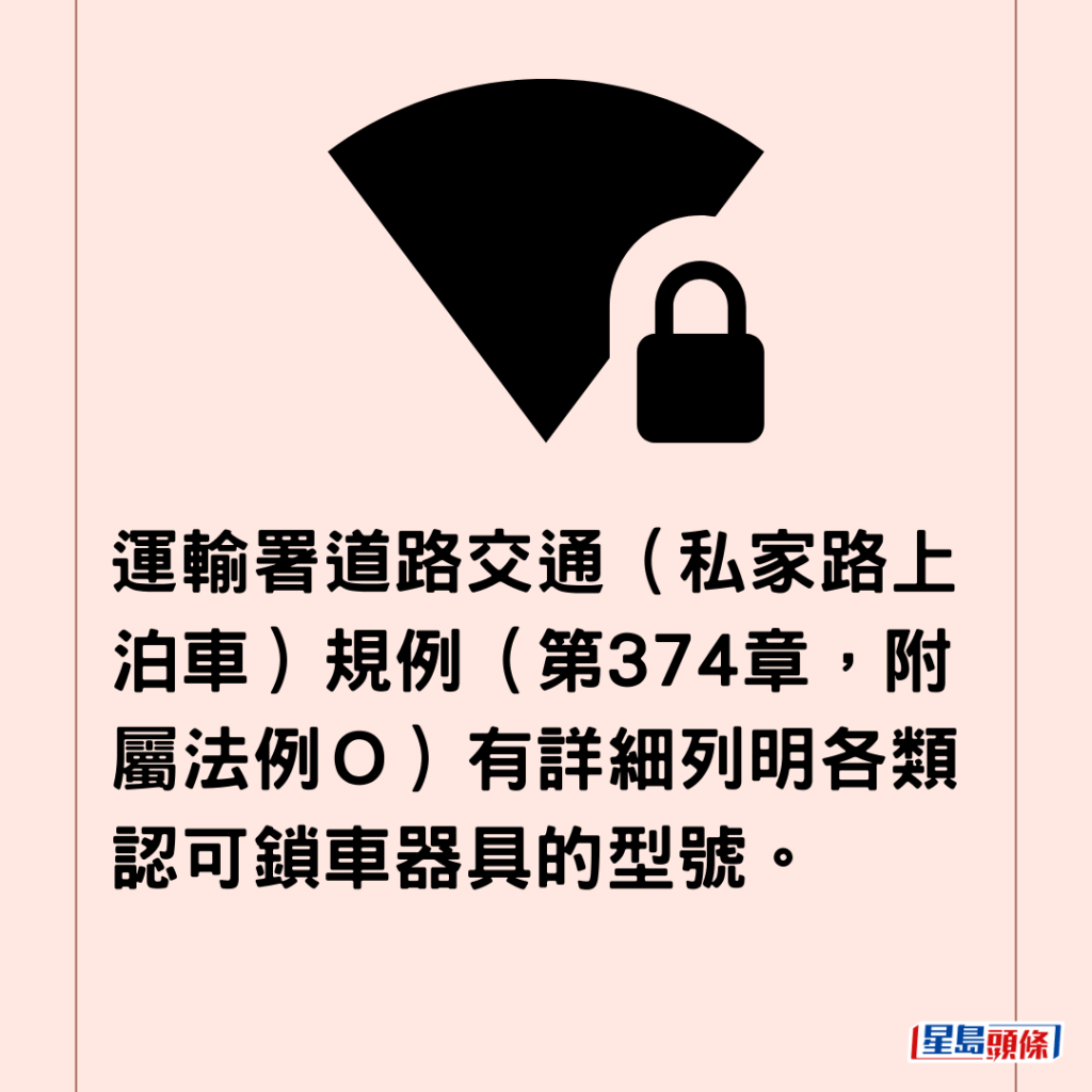  運輸署道路交通（私家路上泊車）規例（第374章，附屬法例Ｏ）有詳細列明各類認可鎖車器具的型號。