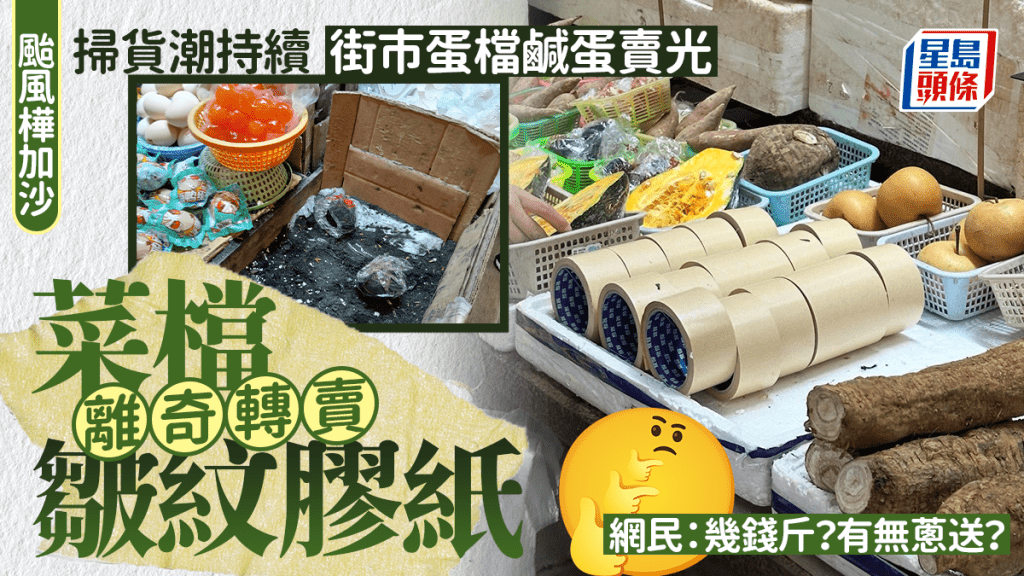 颱風樺加沙｜掃貨潮持續街市蛋檔鹹蛋賣光 菜檔離奇轉賣皺紋膠紙 網民：幾錢斤？有無蔥送？