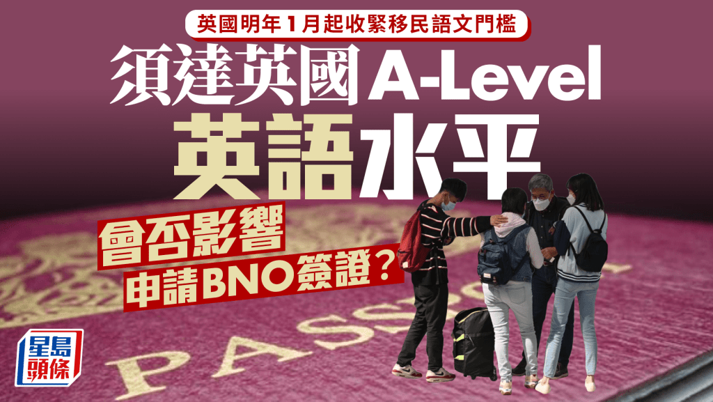 BNO｜英國明年1月起收緊移民語文門檻  須達當地A-Level英語水平