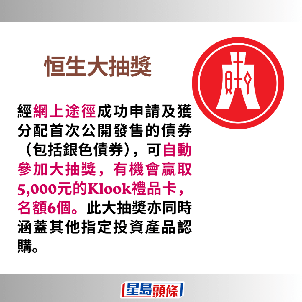 银债2024｜恒生客户经网上途径成功申请及获分配银债，即可自动参加大抽奖，有机会赢取5,000元的Klook礼品卡，名额6个。